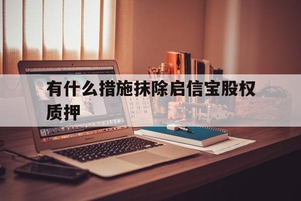 企业信用修复有什么措施抹除启信宝股权质押(股票股东解除质押是好事还是坏事)